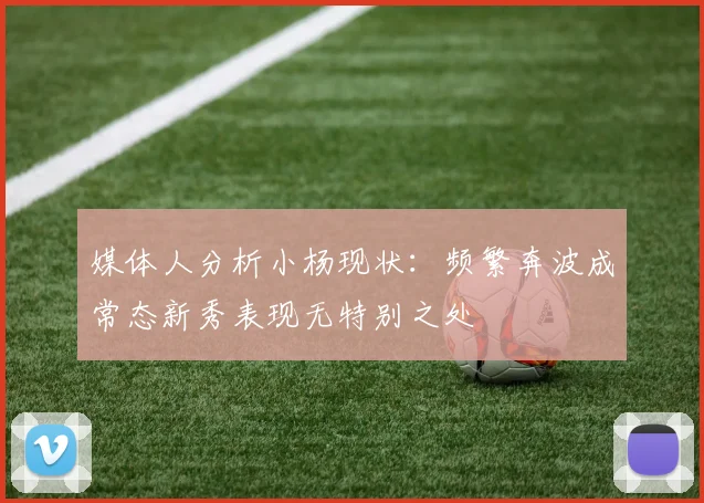 媒体人分析小杨现状：频繁奔波成常态新秀表现无特别之处