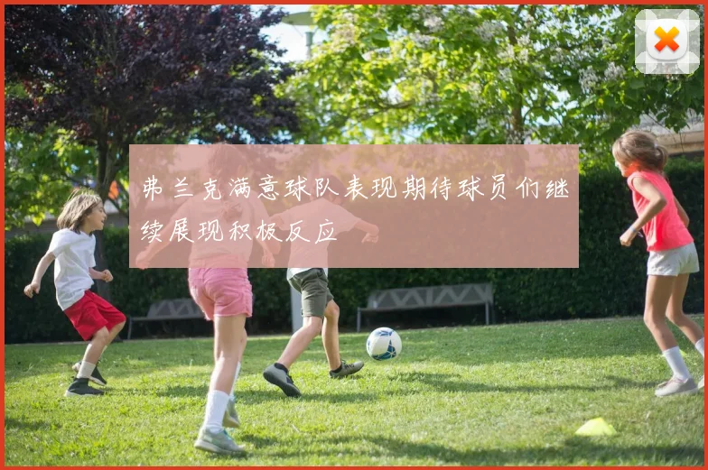 弗兰克满意球队表现期待球员们继续展现积极反应