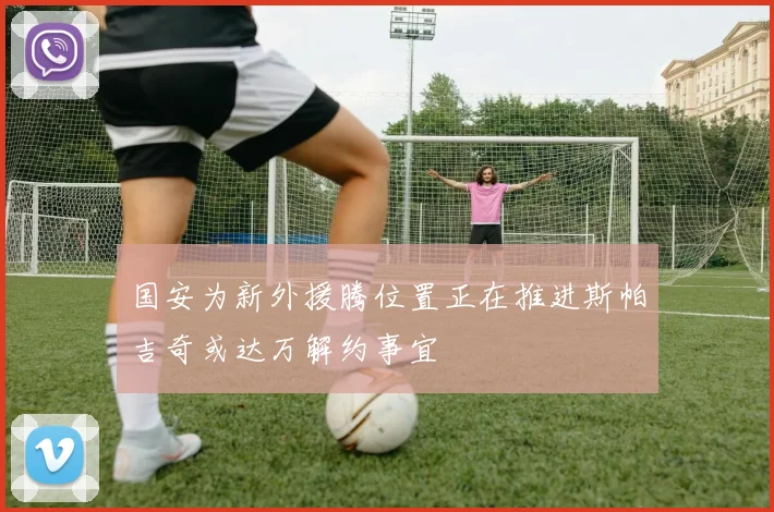 国安为新外援腾位置正在推进斯帕吉奇或达万解约事宜