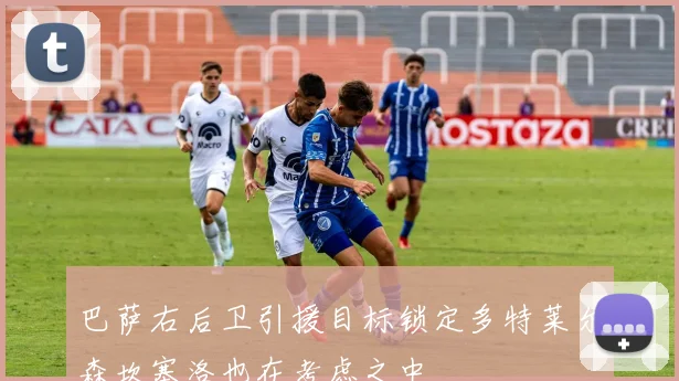 巴萨右后卫引援目标锁定多特莱尔森坎塞洛也在考虑之中