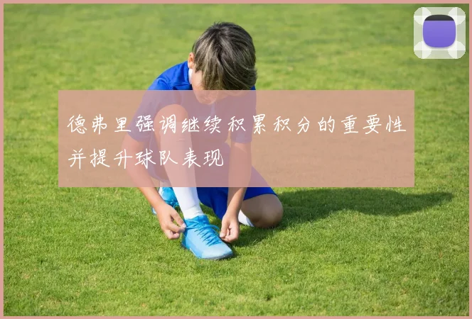 德弗里强调继续积累积分的重要性并提升球队表现